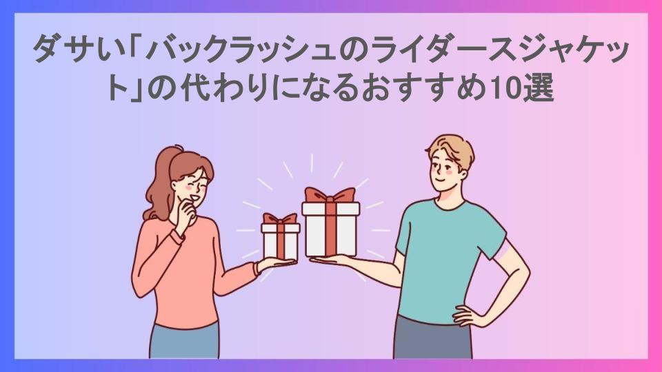 ダサい「バックラッシュのライダースジャケット」の代わりになるおすすめ10選